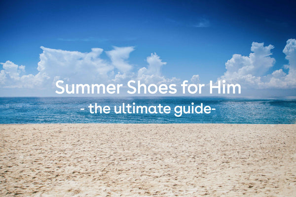Summer Shoes for Him | the ultimate guide